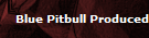 Blue Pitbull Produced